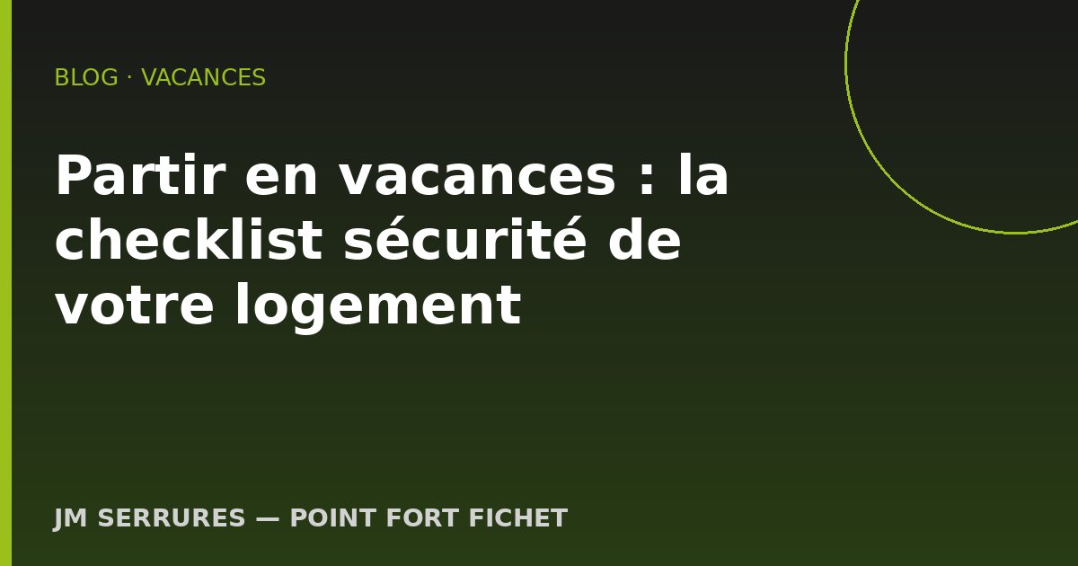 Partir en vacances : la checklist sécurité de votre logement