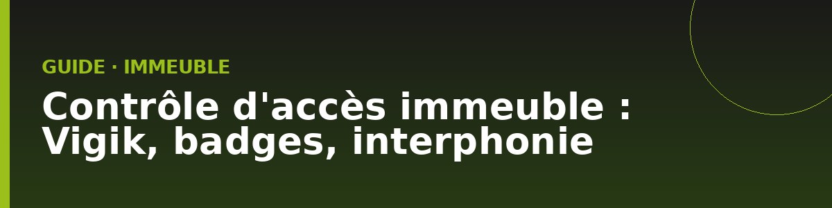Contrôle d'accès d'immeuble : Vigik, badges et interphonie